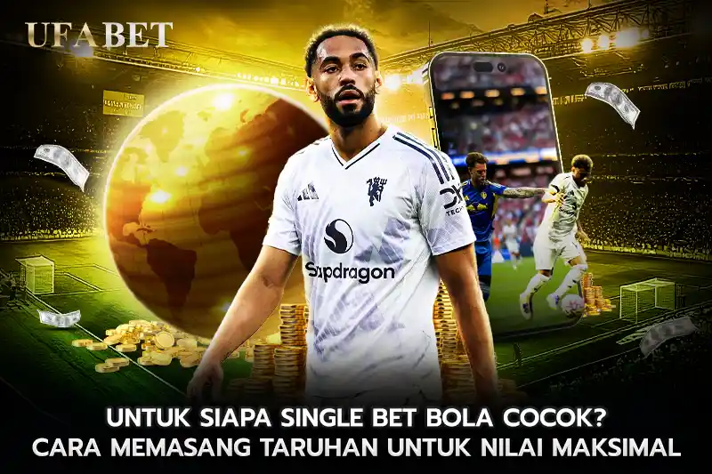 Untuk Siapa Single Bet Bola Cocok Cara Memasang Taruhan untuk Nilai Maksimal