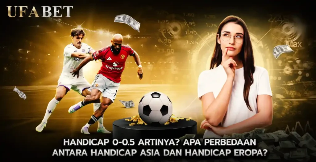 handicap 0-0.5 artinya Apa perbedaan antara handicap Asia dan handicap Eropa
