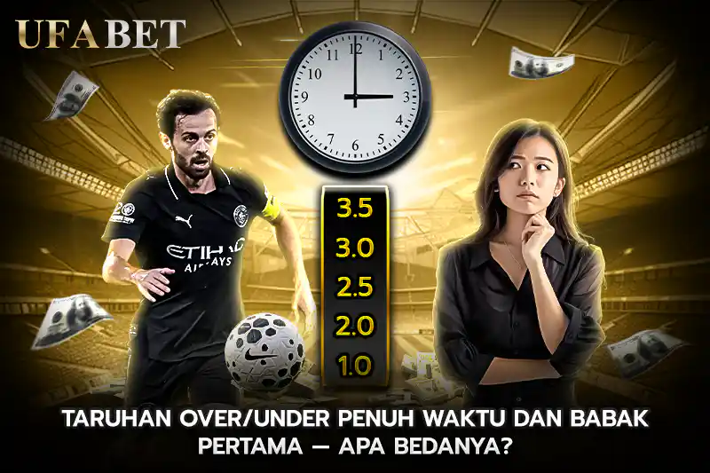 Taruhan OverUnder Penuh Waktu dan Babak Pertama Apa Bedanya
