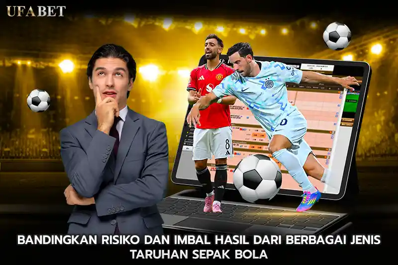 Bandingkan Risiko dan Imbal Hasil dari Berbagai Jenis taruhan sepak bola