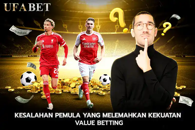 Kesalahan Pemula yang Melemahkan Kekuatan Value Betting